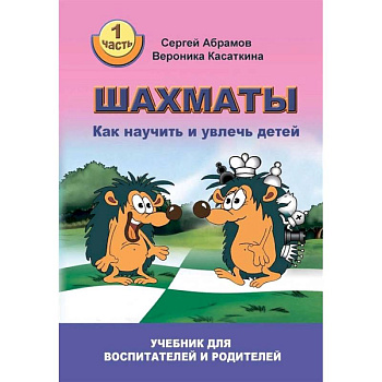 Шахматы. Как научить и увлечь детей. Учебник для воспитателей и родителей. Часть 1 Шахматы. Как научить и увлечь детей. Учебник для воспитателей и родителей. Часть 1