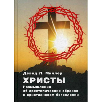 Христы. Размышления об архетипических образах в христианском богословии Христы. Размышления об архетипических образах в христианском богословии