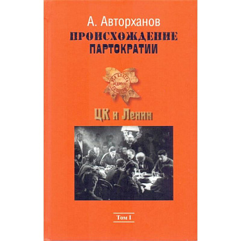 Происхождение партократии. Том 1. ЦК и Ленин Происхождение партократии. Том 1. ЦК и Ленин