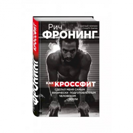 Мемуары, биографии, книга Рич Фронинг. Как кроссфит сделал меня самым физически подготовленным человеком Земли