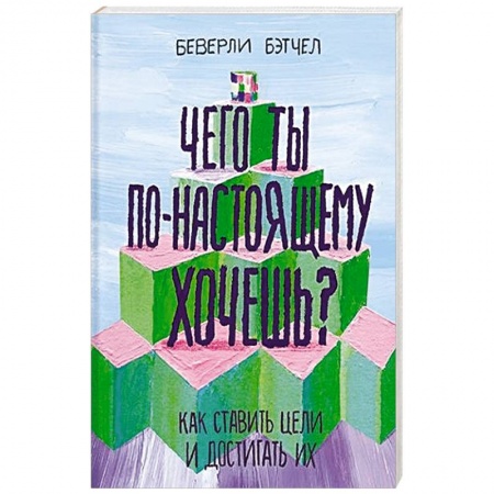 Подростковая психология, книга Чего ты по-настоящему хочешь? Как ставить цели и достигать их