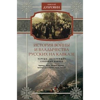 История войны и владычества русских на Кавказе. Народы, населяющие Кавказ. Том 1 История войны и владычества русских на Кавказе. Народы, населяющие Кавказ. Том 1