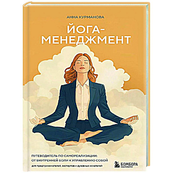 Йога-менеджмент. Путеводитель по самореализации: от внутренней боли к управлению собой. Для предпринимателей, экспертов и духовных искателей Йога-менеджмент. Путеводитель по самореализации: от внутренней боли к управлению собой. Для предпринимателей, экспертов и духовных искателей