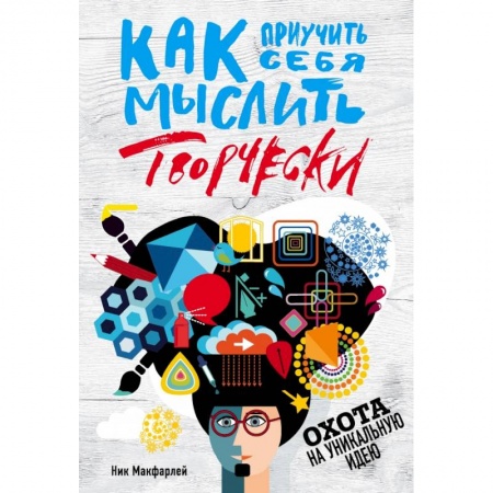 Культура, искусство, книга Как приучить себя мыслить творчески, или охота на уникальную идею
