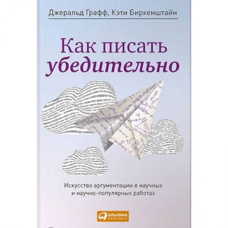 Кадры. Офис. Делопроизводство, книга Как писать убедительно. Искусство аргументации в научных и научно-популярных работах