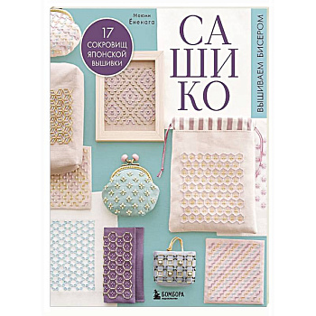 САШИКО. Вышиваем бисером. 17 сокровищ японской вышивки САШИКО. Вышиваем бисером. 17 сокровищ японской вышивки