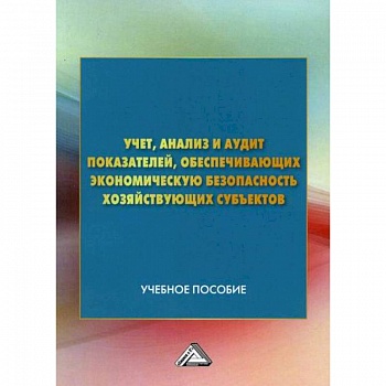 Учет, анализ и аудит показателей, обеспечивающих экономическую безопасность хозяйствующих субъектов Учет, анализ и аудит показателей, обеспечивающих экономическую безопасность хозяйствующих субъектов