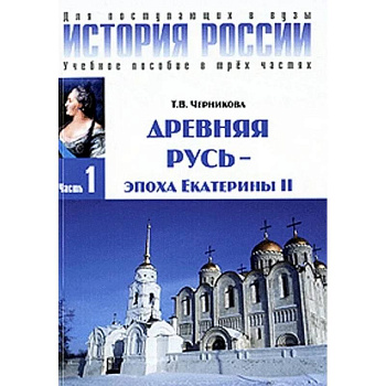 История России. В 3 ч. Ч. 1: Древняя русь - эпоха Екатерины II: Учебное пособие. 3-е изд. Черникова Т.В.