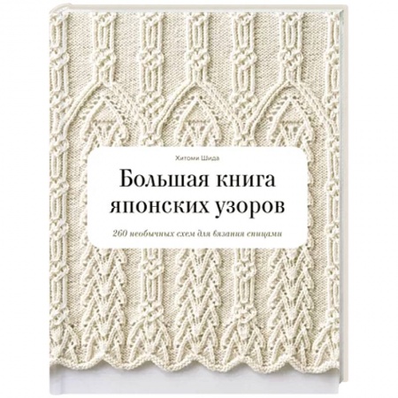 Рукоделие. Творчество, книга Большая книга японских узоров. 260 необычных схем для вязания спицами