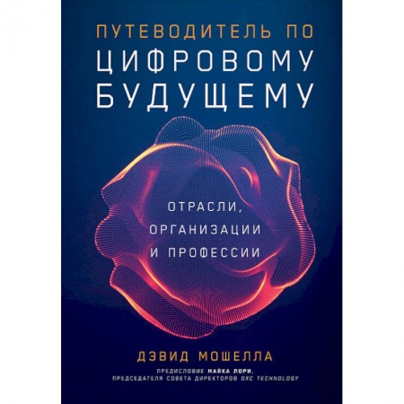 Экономика. Бизнес, книга Путеводитель по цифровому будущему.Отрасли,организации и профессии