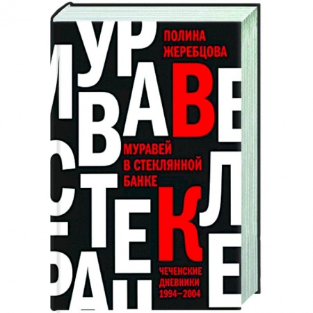 Публицистика, книга Муравей в стеклянной банке. Чеченские дневники 1994-2004