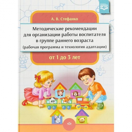 Учителям, педагогам, воспитателям, книга Методические рекомендации для организации работы воспитателя в группе раннего возраста. От 1 до 3 лет