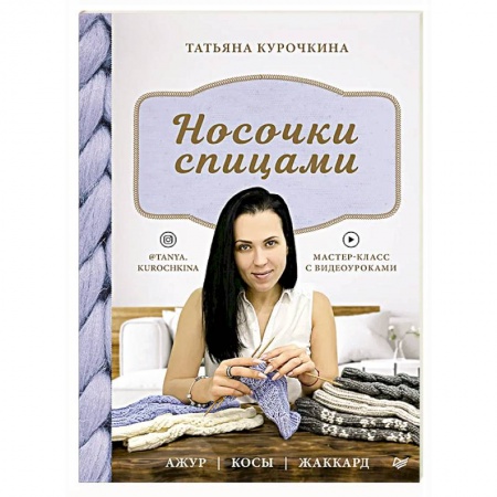 Рукоделие. Творчество, книга Носочки спицами. Ажур, косы, жаккард. Мастер-класс с видеоуроками