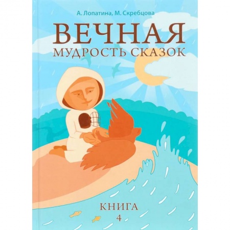 Детская литература, книга Вечная мудрость сказок. Том 4. Уроки нравственности в притчах, легендах и сказках народов мира. 5-е