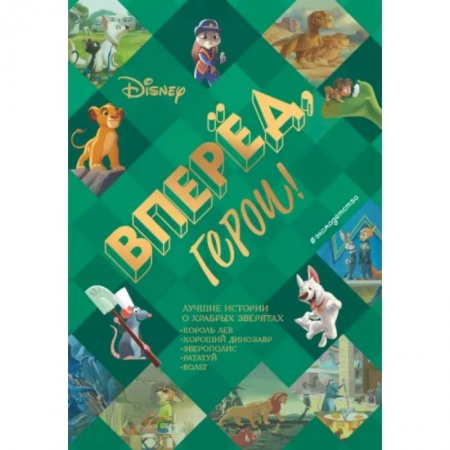 Проза для детей, книга Вперёд, герои! Лучшие истории о храбрых зверятах — Король лев, Хороший динозавр, Зверополис, Рататуй, Вольт