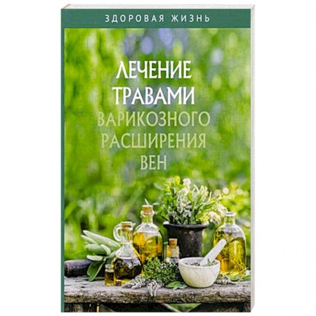Популярная и нетрадиционная медицина, книга Лечение травами варикозного расширения вен