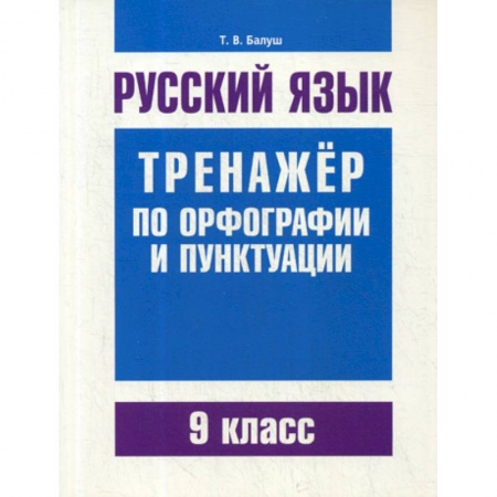 Школьникам и абитуриентам, книга Русский язык. Тренажер по орфографии и пунктуации. 9 класс