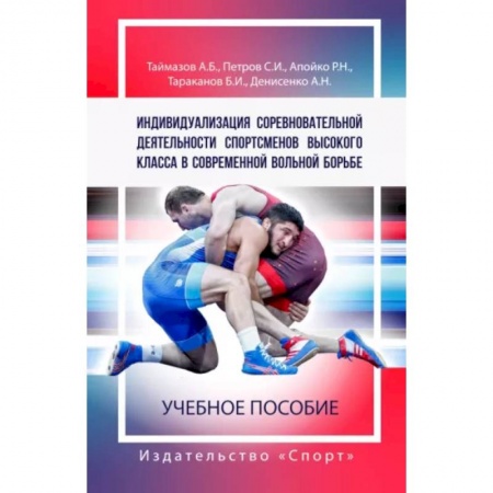 Спорт. Фитнес, книга Индивидуализация соревновательной деятельности спортсменов высокого класса в соврем.вольн.борьбе