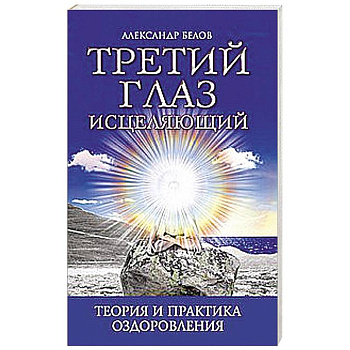 Третий глаз исцеляющий.Теория и практика оздоровления