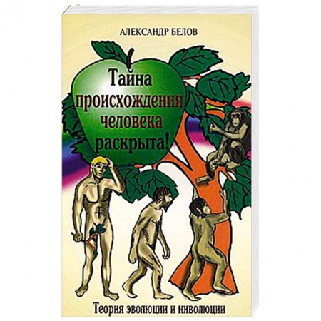 Книги, книга Тайна происхождения человека раскрыта!  Теория эволюции и инволюции