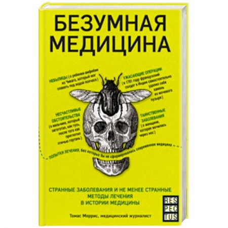 История медицины, книга Безумная медицина. Странные заболевания и не менее странные методы лечения в истории медицины