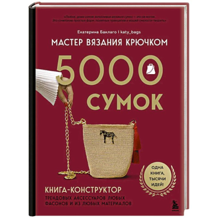 Рукоделие. Творчество, книга Мастер вязания крючком. 5000 сумок. Книга-конструктор трендовых аксессуаров любых фасонов и из любых материалов