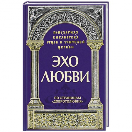 Православие, книга Эхо любви. По страницам 'Добротолюбия'