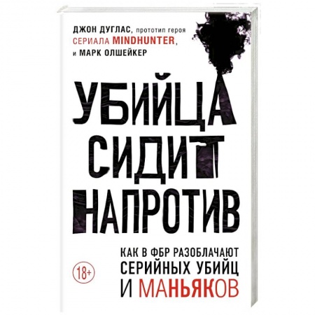 Публицистика, книга Убийца сидит напротив. Как в ФБР разоблачают серийных убийц и маньяков