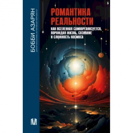 Естественные науки, книга Романтика реальности. Как Вселенная самоорганизуется, порождая жизнь, сознание и сложность космоса