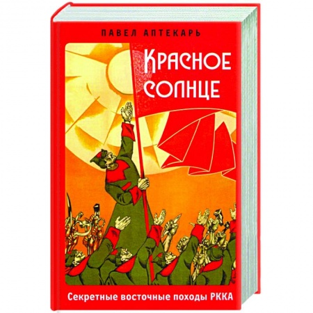 От Руси до России, книга Красное солнце. Секретные восточные походы РККА