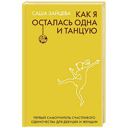 Общественные и гуманитарные науки, книга Как я осталась одна и танцую: самоучитель по счастливому одиночеству для девушек и женщин