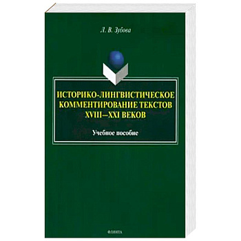 Историко-лингвистическое комментирование текстов XVIII- XXI веков. Учебное пособие Историко-лингвистическое комментирование текстов XVIII- XXI веков. Учебное пособие
