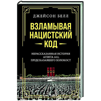 Взламывая нацистский код. Нерассказанная история агента А12, предсказавшего холокост Взламывая нацистский код. Нерассказанная история агента А12, предсказавшего холокост