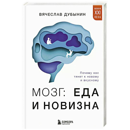 Общественные и гуманитарные науки, книга Мозг: еда и новизна. Почему нас тянет к новому и вкусному