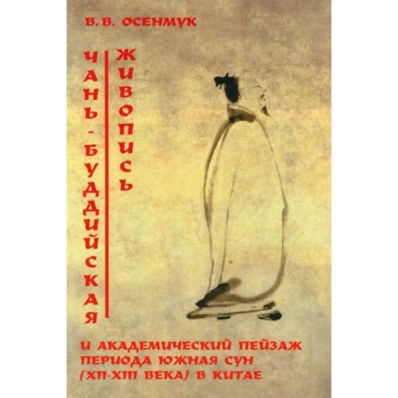 Культура, искусство, книга Чань-буддийская живопись и академический пейзаж период южная сун (XII-XIII вв.) в Китае