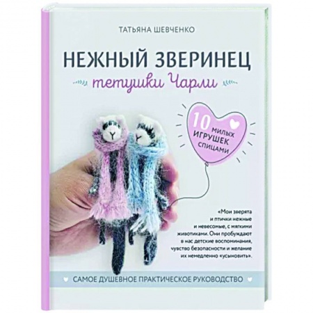 Рукоделие. Творчество, книга Нежный зверинец тетушки Чарли. 10 милых игрушек спицами. Самое душевное практическое руководство
