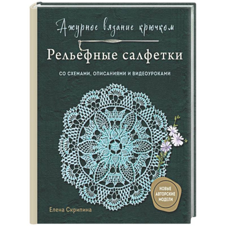 Рукоделие. Творчество, книга Ажурное вязание крючком. РЕЛЬЕФНЫЕ САЛФЕТКИ Елены Скрипиной