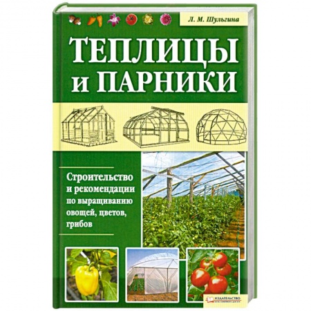 Книги, книга Теплицы и парники. Строительство и рекомендации по выращиванию овощей, цветов, грибов
