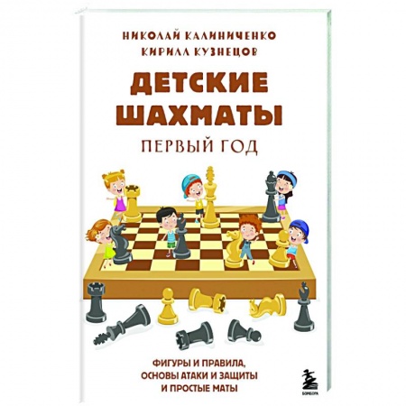 Познавательная литература, книга Детские шахматы. Первый год. Фигуры и правила, основы тактик атаки и обороты и простые маты