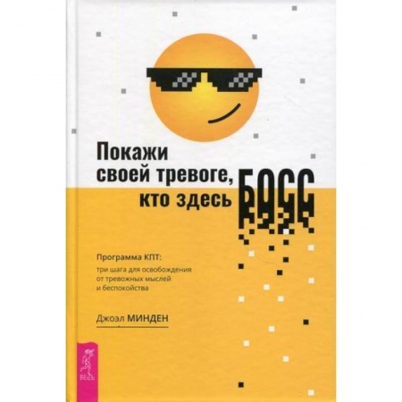 Общественные и гуманитарные науки, книга Покажи своей тревоге, кто здесь босс. Программа КПТ. Три шага для освобождения от тревожных мыслей