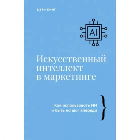 книга Искусственный интеллект в маркетинге. Как использовать ИИ и быть на шаг впереди с доставкой по Франции Маркетинг. Реклама, книга Искусственный интеллект в маркетинге. Как использовать ИИ и быть на шаг впереди