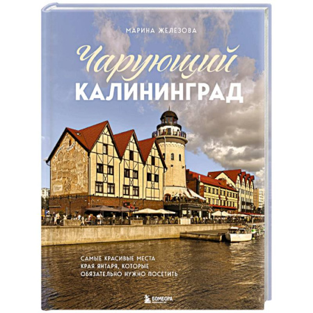 Исторические путеводители, книга Чарующий Калининград. Самые красивые места края янтаря, которые обязательно нужно посетить