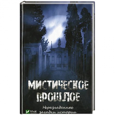 Тайны, загадочные явления, книга Мистическое прошлое. Неразгаданные загадки истории