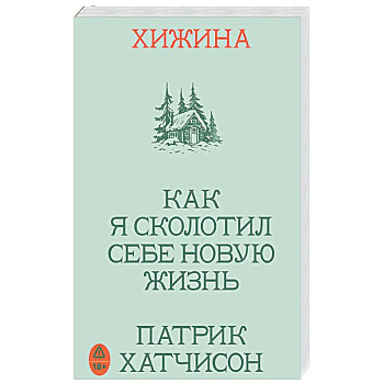 Хижина. Как я сколотил себе новую жизнь