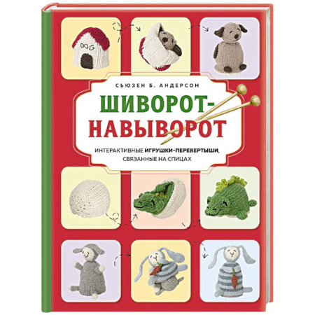 книга Шиворот-навыворот. Интерактивные игрушки-перевертыши, связанные на спицах с доставкой по Франции Рукоделие. Творчество, книга Шиворот-навыворот. Интерактивные игрушки-перевертыши, связанные на спицах