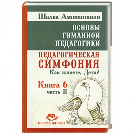 Книги, книга Основы гуманной педагогики. В 20 книгах. Книга 6. Педагогическая симфония. Часть 2. Как живете, Дети?