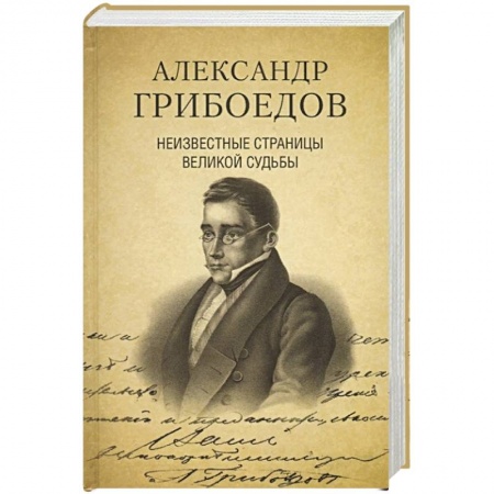 Мемуары, биографии, книга Александр Грибоедов. Неизвестные страницы великой судьбы. 225 - летию рождения поэта посвящается