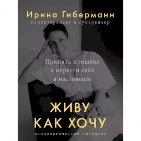 Достижение успеха в жизни, книга Живу как хочу. Принять прошлое и обрести себя в настоящем