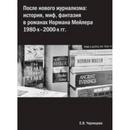 Общественные и гуманитарные науки, книга После нового журнализма. История, миф, фантазия в романах Нормана Мейлера 1980-х-2000-х гг