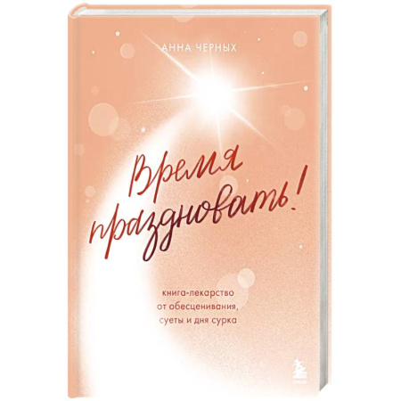 Общественные и гуманитарные науки, книга Время праздновать! Книга-лекарство от обесценивания, суеты и 'дня сурка'